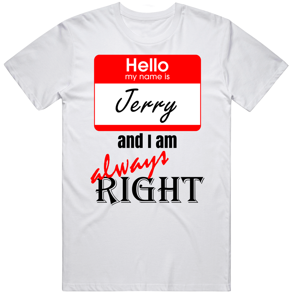My Name Is Jerry And I Am Always Right Funny Parody Unisex T Shirt