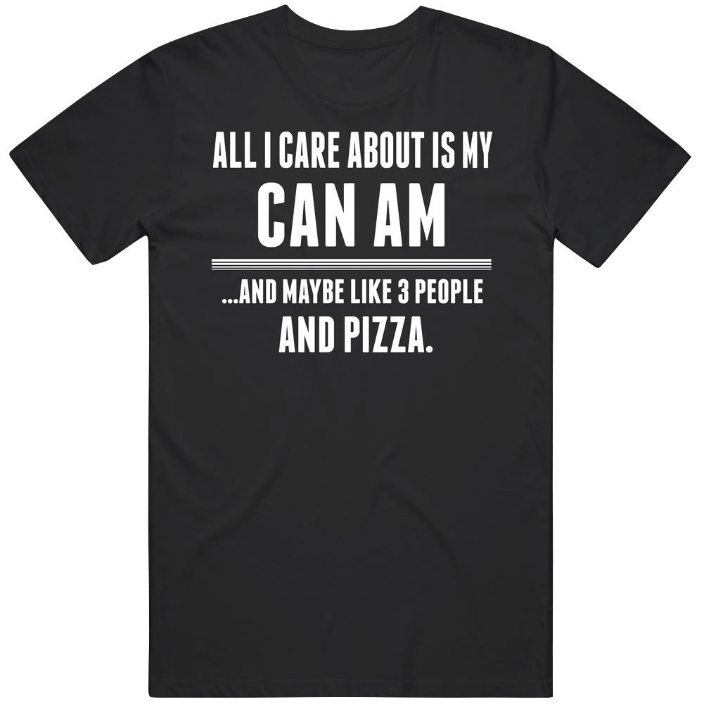 All I Care About Is My Can Am Cool Car Lover Unisex T Shirt All I Care About Is My Can Am Cool Car Lover Unisex T Shirt