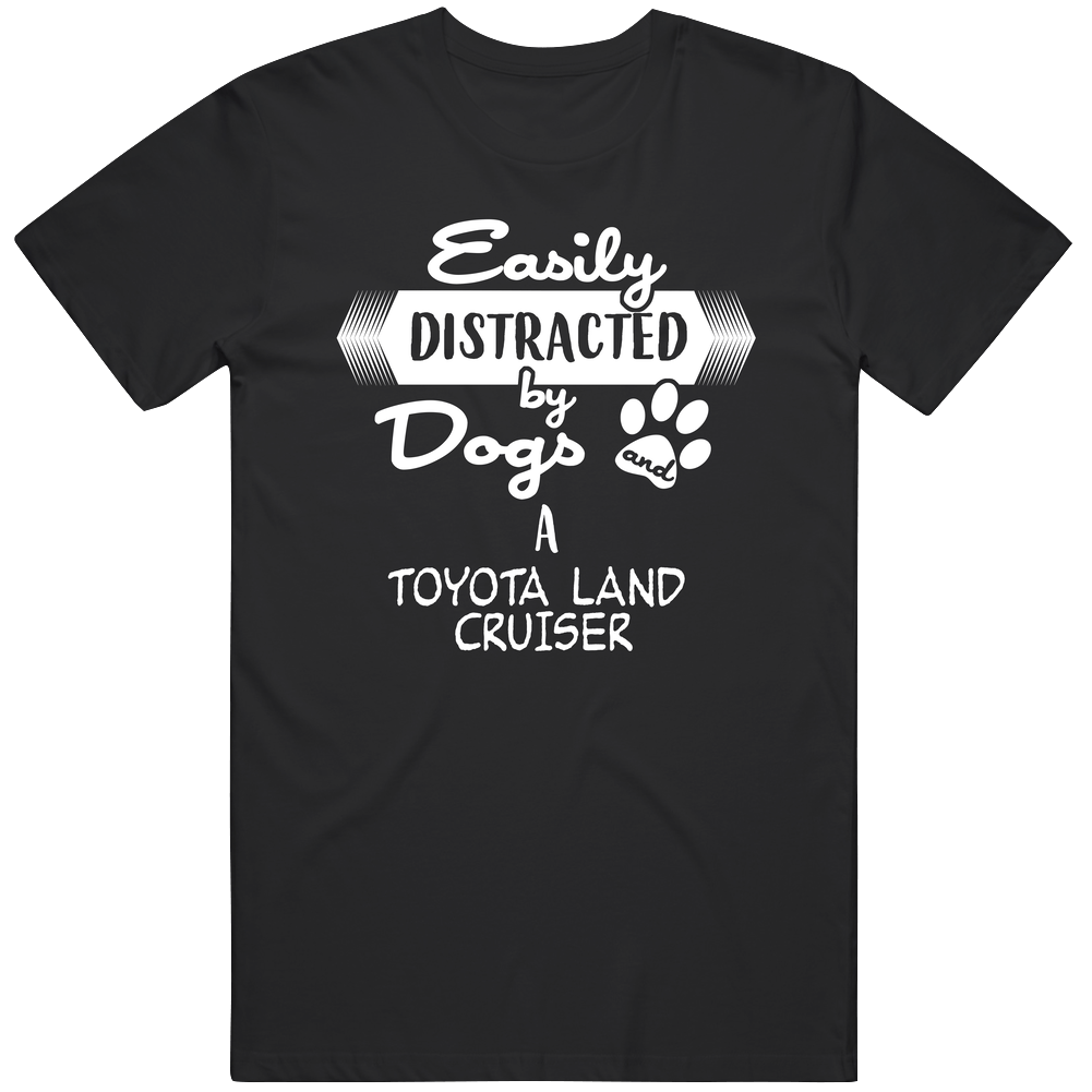Toyota Land Cruiser Easily Distracted By Dogs And Cars Animal And Car Lovers Classic Cotton T Shirt
