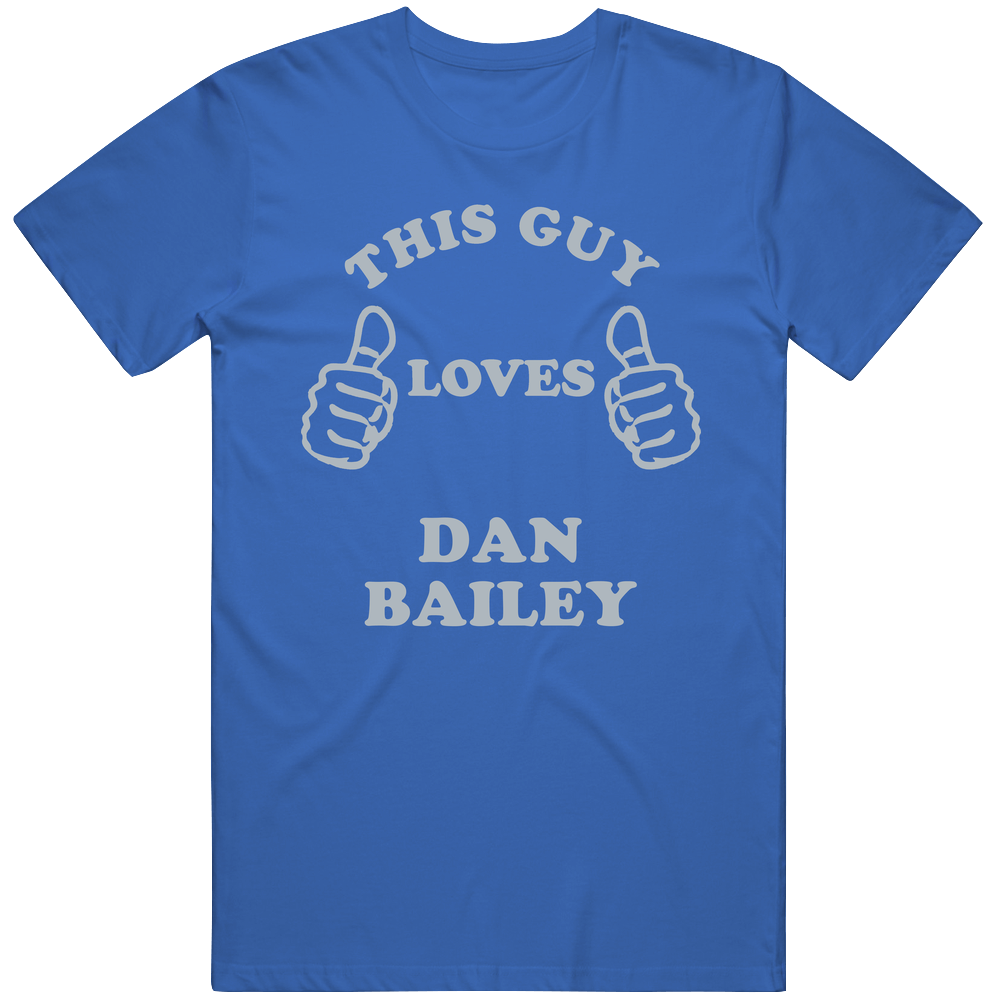 Dan Bailey This Guy Loves Dallas Texas Sports Football Classic Cotton T Shirt