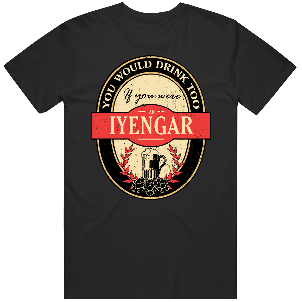 You Would Drink Too If You Are An Iyengar Beer Label Last Name Worn Look Classic Cotton T Shirt You Would Drink Too If You Are An Iyengar Beer Label Last Name Worn Look Classic Cotton T Shirt