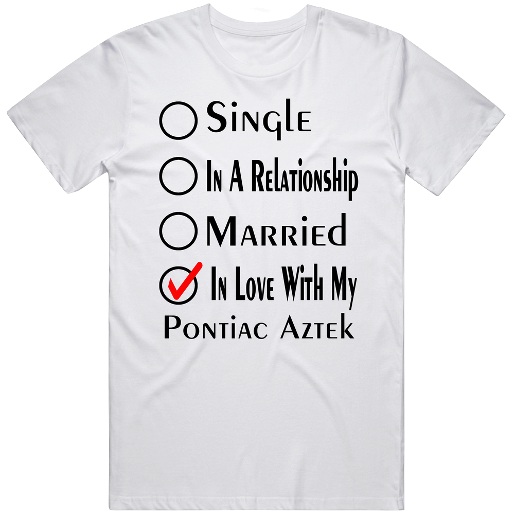 Pontiac Aztek Single Married In Love With My Car Funny Car Lovers Classic Cotton T Shirt