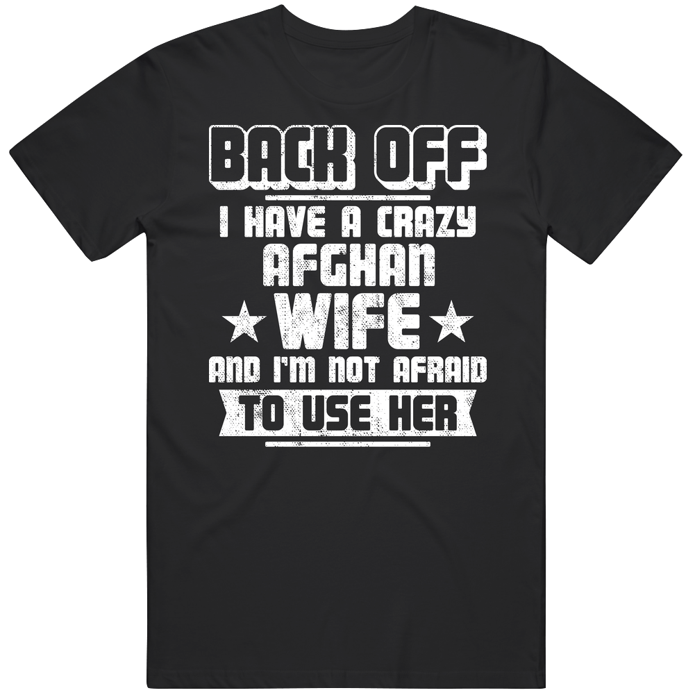 Afghan Back Off I Have A Crazy Wife And I'm Not Afraid To Use Her Classic Cotton T Shirt