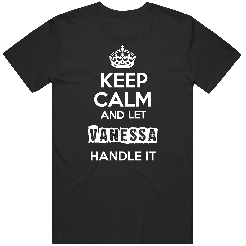 Keep Calm And Let Vanessa Handle It Classic Cotton T Shirt Keep Calm And Let Vanessa Handle It Classic Cotton T Shirt