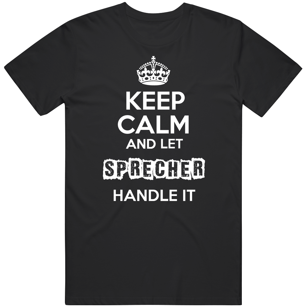 Keep Calm And Let Sprecher Handle It Classic Cotton T Shirt Keep Calm And Let Sprecher Handle It Classic Cotton T Shirt
