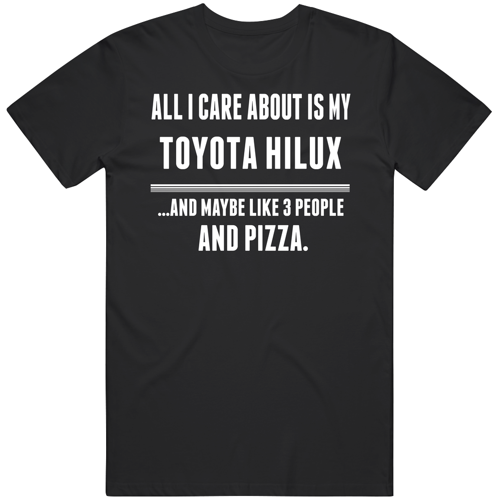 All I Care About Is My Toyota Hilux Cool Car Lover Classic Cotton T Shirt
