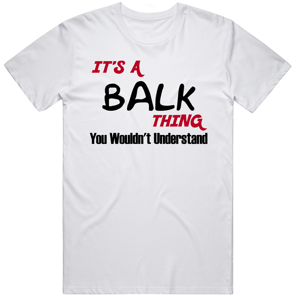 Balk It's A Thing You Wouldn't Understand Classic Cotton T Shirt Balk It's A Thing You Wouldn't Understand Classic Cotton T Shirt