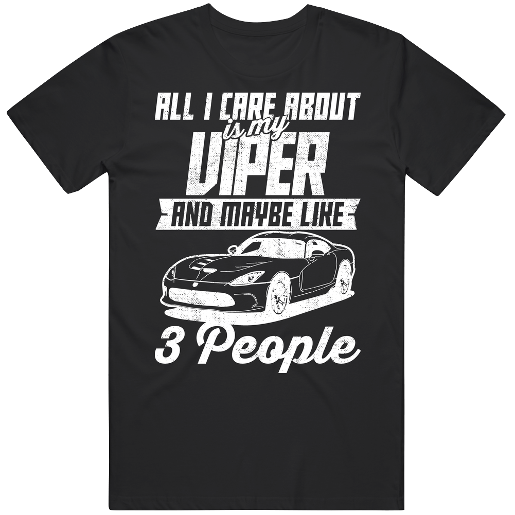 2015 Dodge Viper All I Care About Is Maybe 3 People Worn Look Cool Mens Soft Cotton Tee T Shirt