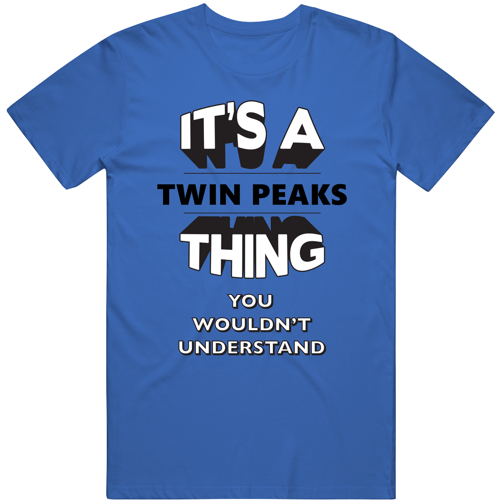 It's A Twin Peaks Thing You Wouldn't Understand Local Usa Neighborhood Mens Soft Cotton Tee T Shirt
