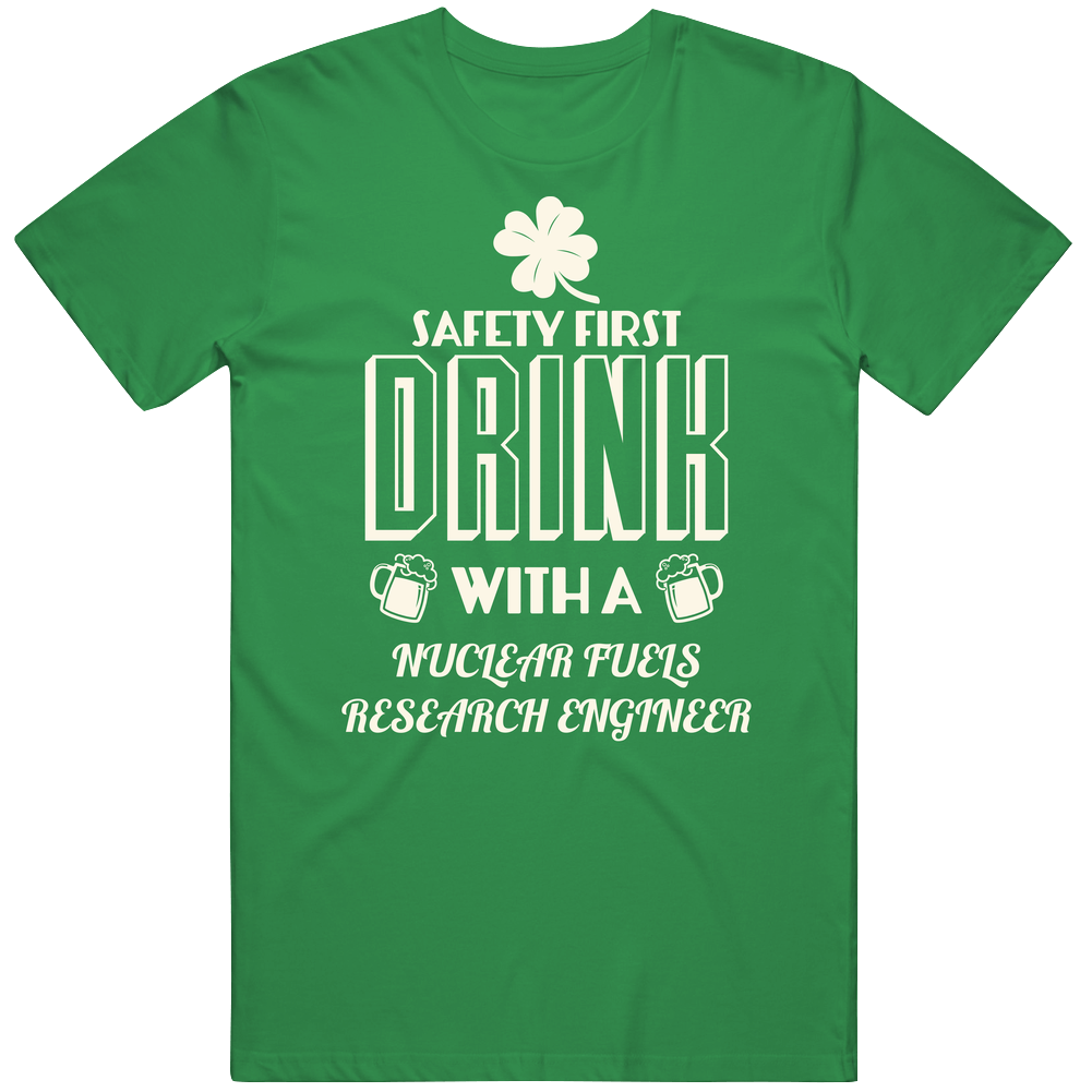 Feel Safe At Night Drink With A Nuclear Fuels Research Engineer St. Patricks Day Job Drinking Mens Soft Cotton Tee T Shirt
