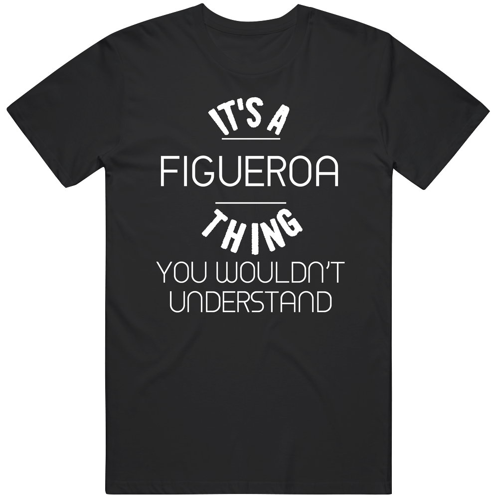 Figueroa Its A Thing You Wouldnt Understand Name Mens Soft Cotton Tee T Shirt