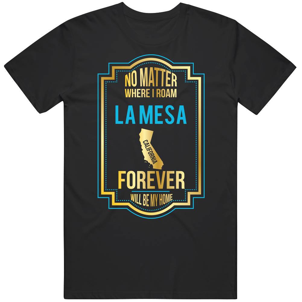 No Matter Where I Roam La Mesa California Will Forever Be My Home Mens Soft Cotton Tee T Shirt