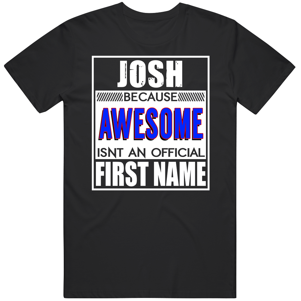 Josh Because Awesome Official First Name Funny Mens Soft Cotton Tee T Shirt
