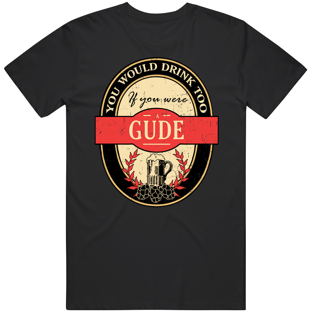 You Would Drink Too If You Are A Gude Beer Label Last Name Worn Look Mens Soft Cotton Tee T Shirt
