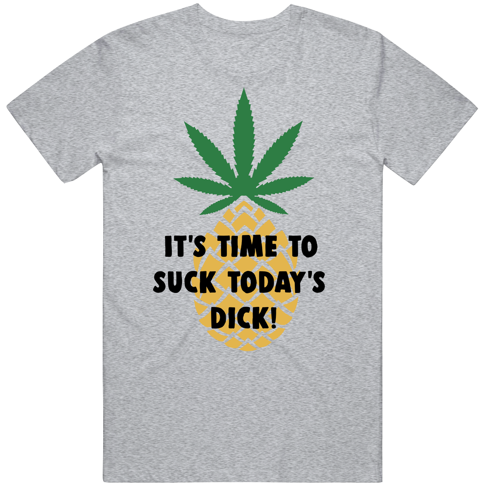 It's Time To Suck Today's Dick! Pineapple Express Quote Mens Soft Cotton Tee T Shirt
