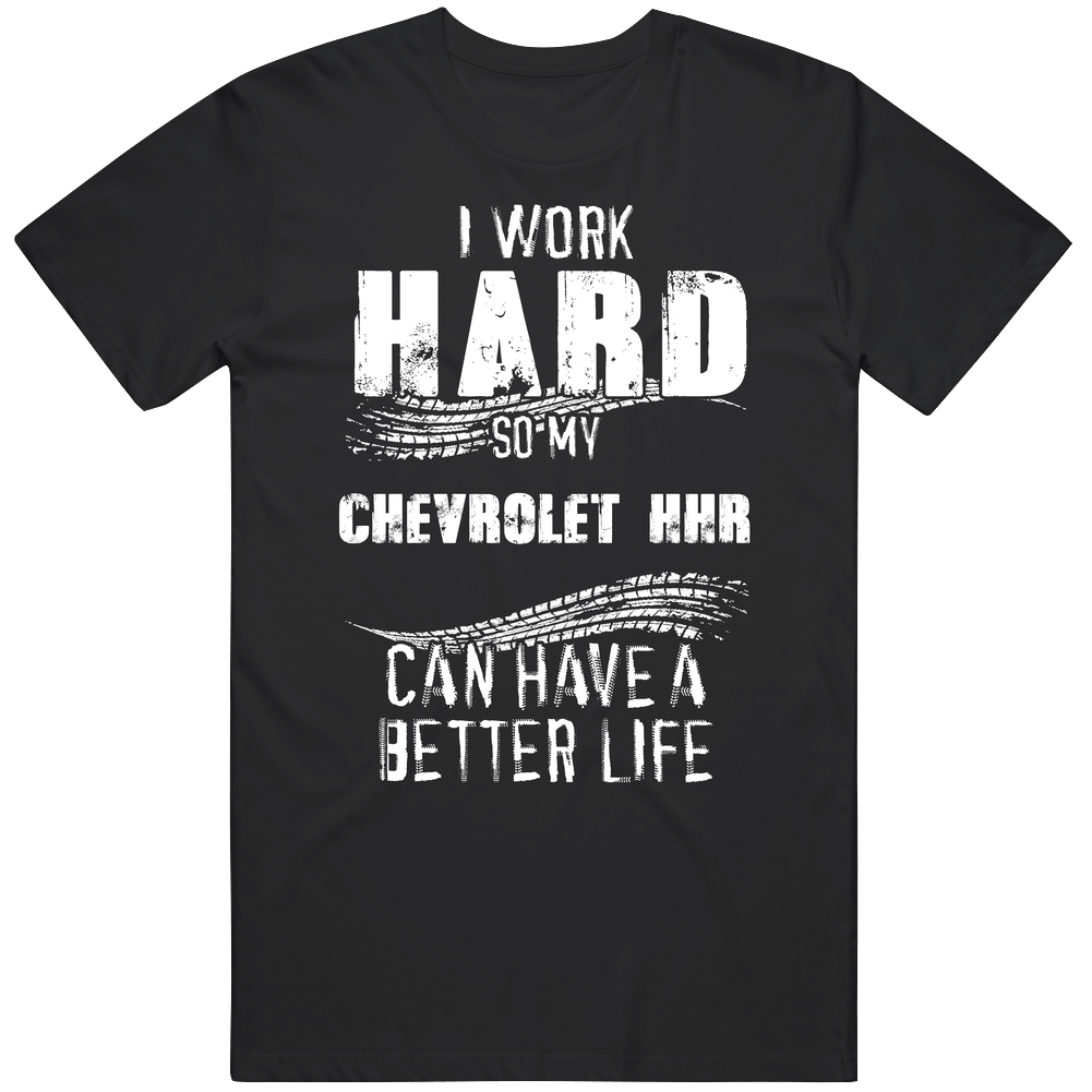 I Work Hard So My Chevrolet Hhr Can Have A Better Life Car Lover Cool Mens Soft Cotton Tee T Shirt
