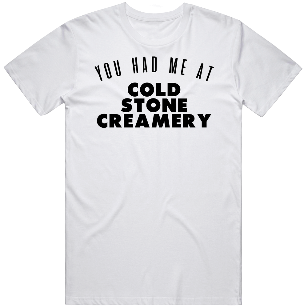 You Had Me At Cold Stone Creamery Favorite Food Lover Foodie Mens Soft Cotton Tee T Shirt