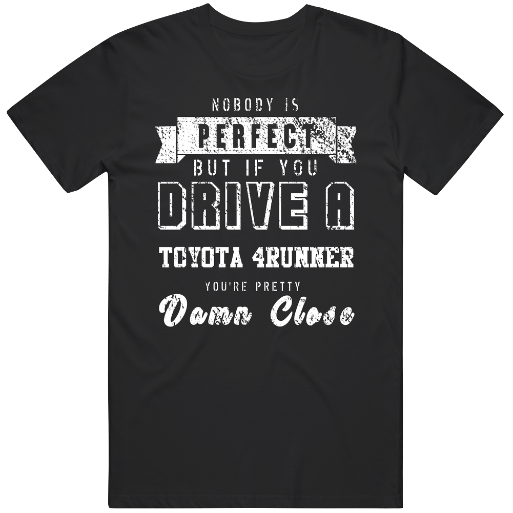 Nobody Is Perfect But If You Drive A Toyota 4runner You're Pretty Close Car Lover Cool Mens Soft Cotton Tee T Shirt