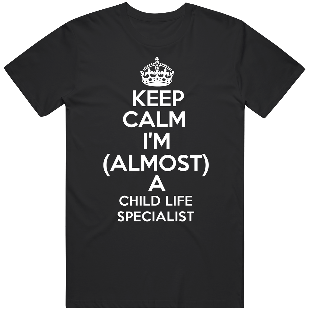 Keep Calm Im Almost A Child Life Specialist Occupations Mens Soft Cotton Tee T Shirt