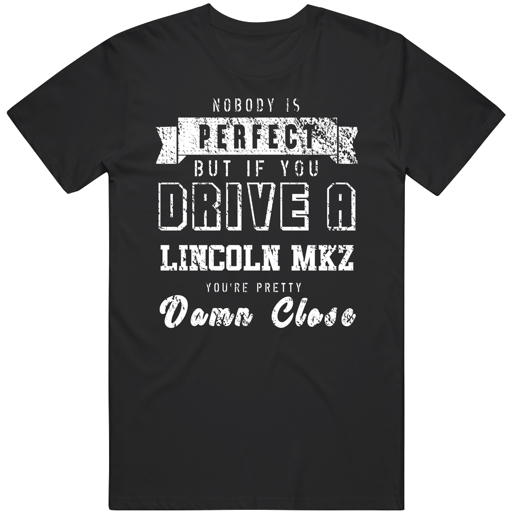 Nobody Is Perfect But If You Drive A Lincoln Mkz You're Pretty Close Car Lover Cool Mens Soft Cotton Tee T Shirt