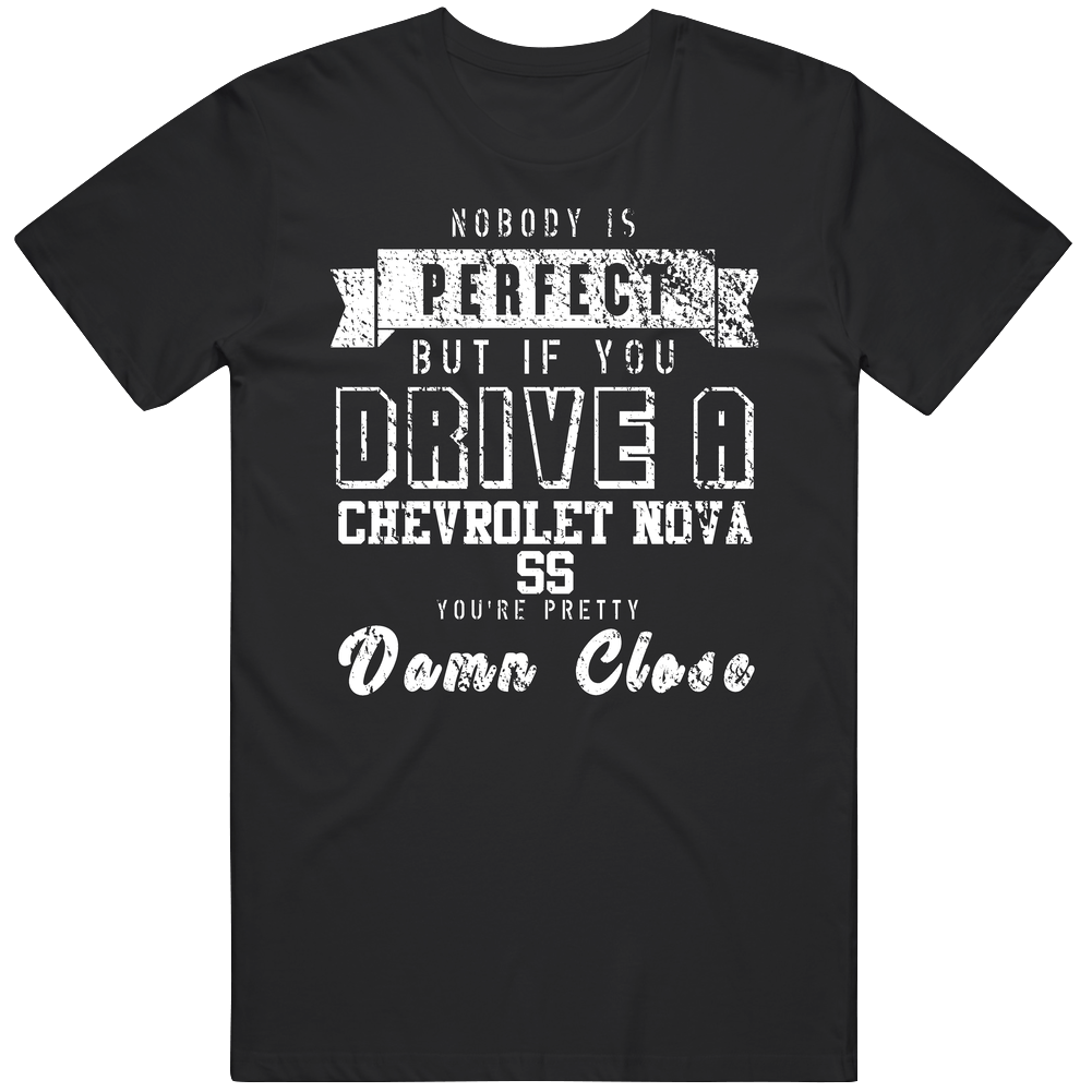 Nobody Is Perfect But If You Drive A Chevrolet Nova Ss You're Pretty Close Car Lover Cool Mens Soft Cotton Tee T Shirt Nobody Is Perfect But If You Drive A Chevrolet Nova Ss You're Pretty Close Car Lover Cool Mens Soft Cotton Tee T Shirt