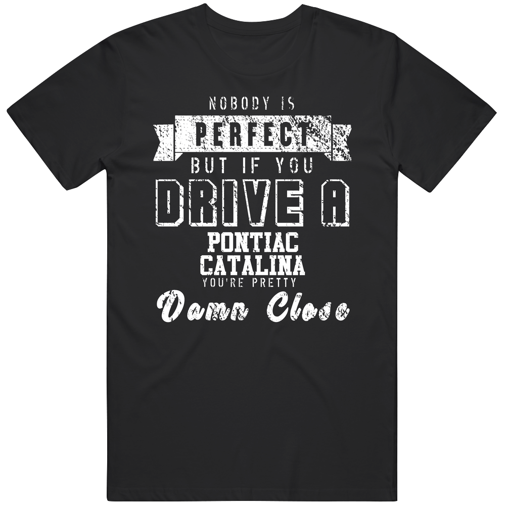 Nobody Is Perfect But If You Drive A Pontiac Catalina You're Pretty Close Car Lover Cool Mens Soft Cotton Tee T Shirt Nobody Is Perfect But If You Drive A Pontiac Catalina You're Pretty Close Car Lover Cool Mens Soft Cotton Tee T Shirt