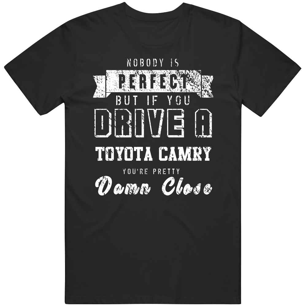 Nobody Is Perfect But If You Drive A Toyota Camry You're Pretty Close Car Lover Cool Mens Soft Cotton Tee T Shirt Nobody Is Perfect But If You Drive A Toyota Camry You're Pretty Close Car Lover Cool Mens Soft Cotton Tee T Shirt