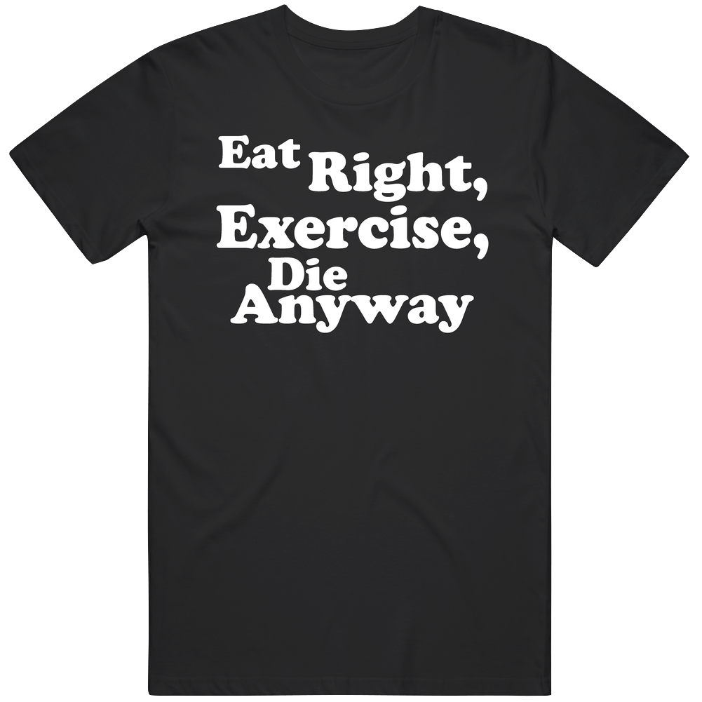 Eat Right Exercise Die Anyway Pessimists View Mens Soft Cotton Tee T Shirt
