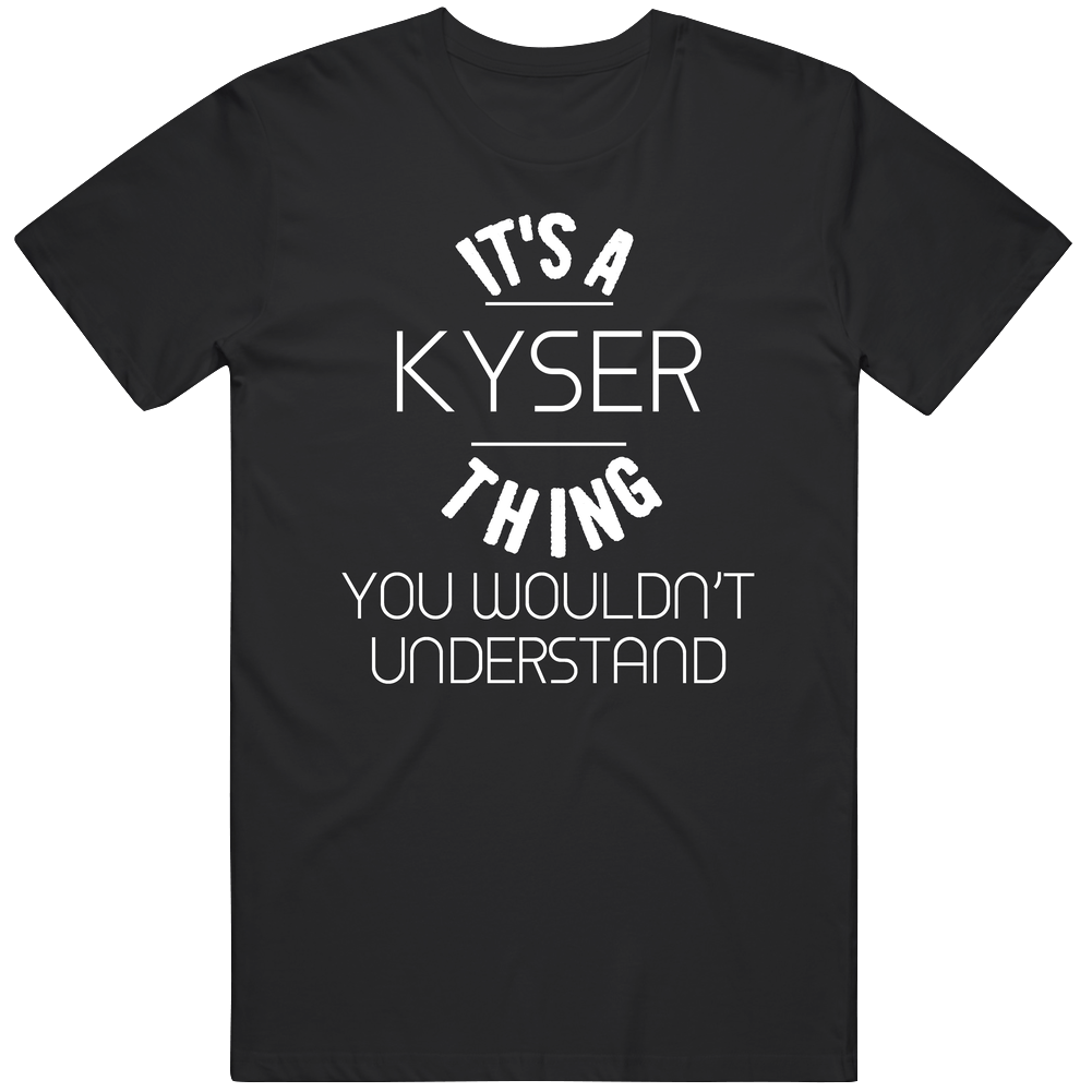 Kyser Its A Thing You Wouldnt Understand Name Mens Soft Cotton Tee T Shirt