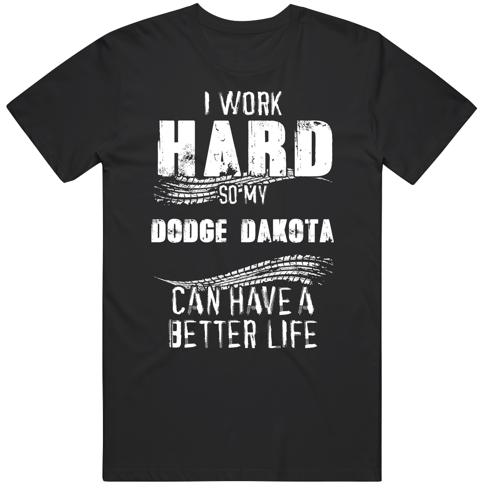 I Work Hard So My Dodge Dakota Can Have A Better Life Car Lover Cool Mens Soft Cotton Tee T Shirt I Work Hard So My Dodge Dakota Can Have A Better Life Car Lover Cool Mens Soft Cotton Tee T Shirt