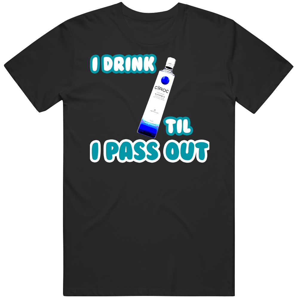 I Drink Ciroc Til I Pass Out Funny Booze Mens Soft Cotton Tee T Shirt