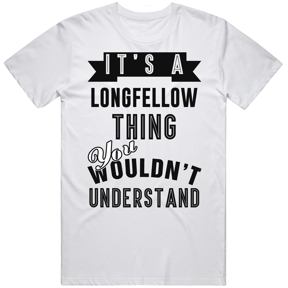 It's A Longfellow Thing You Wouldn't Understand Local Us Neighborhood Mens Soft Cotton Tee T Shirt It's A Longfellow Thing You Wouldn't Understand Local Us Neighborhood Mens Soft Cotton Tee T Shirt