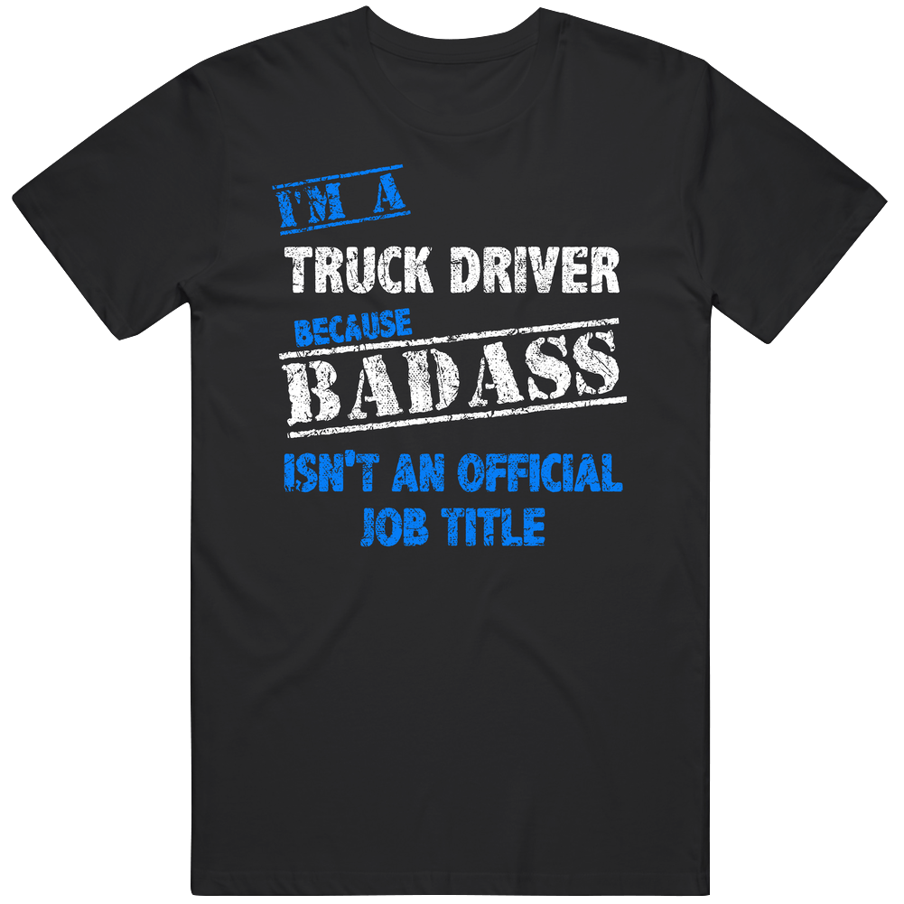 I'm A Truck Driver Badass Official Job Title Funny Occupation Worn Look Mens Soft Cotton Tee T Shirt