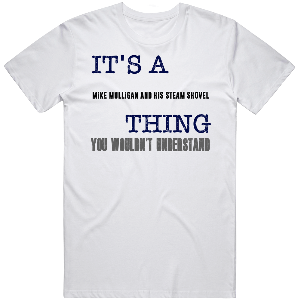 It's A Mike Mulligan And His Steam Shovel Thing You Wouldn't Understand Novel Fan Mens Soft Cotton Tee T Shirt