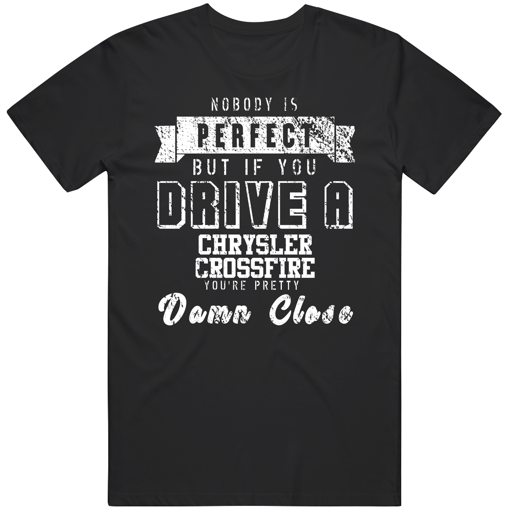 Nobody Is Perfect But If You Drive A Chrysler Crossfire You're Pretty Close Car Lover Cool Mens Soft Cotton Tee T Shirt