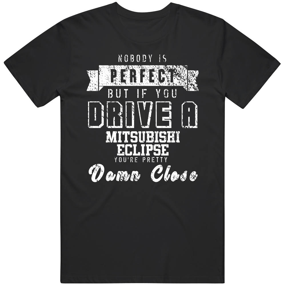 Nobody Is Perfect But If You Drive A Mitsubishi Eclipse You're Pretty Close Car Lover Cool Mens Soft Cotton Tee T Shirt