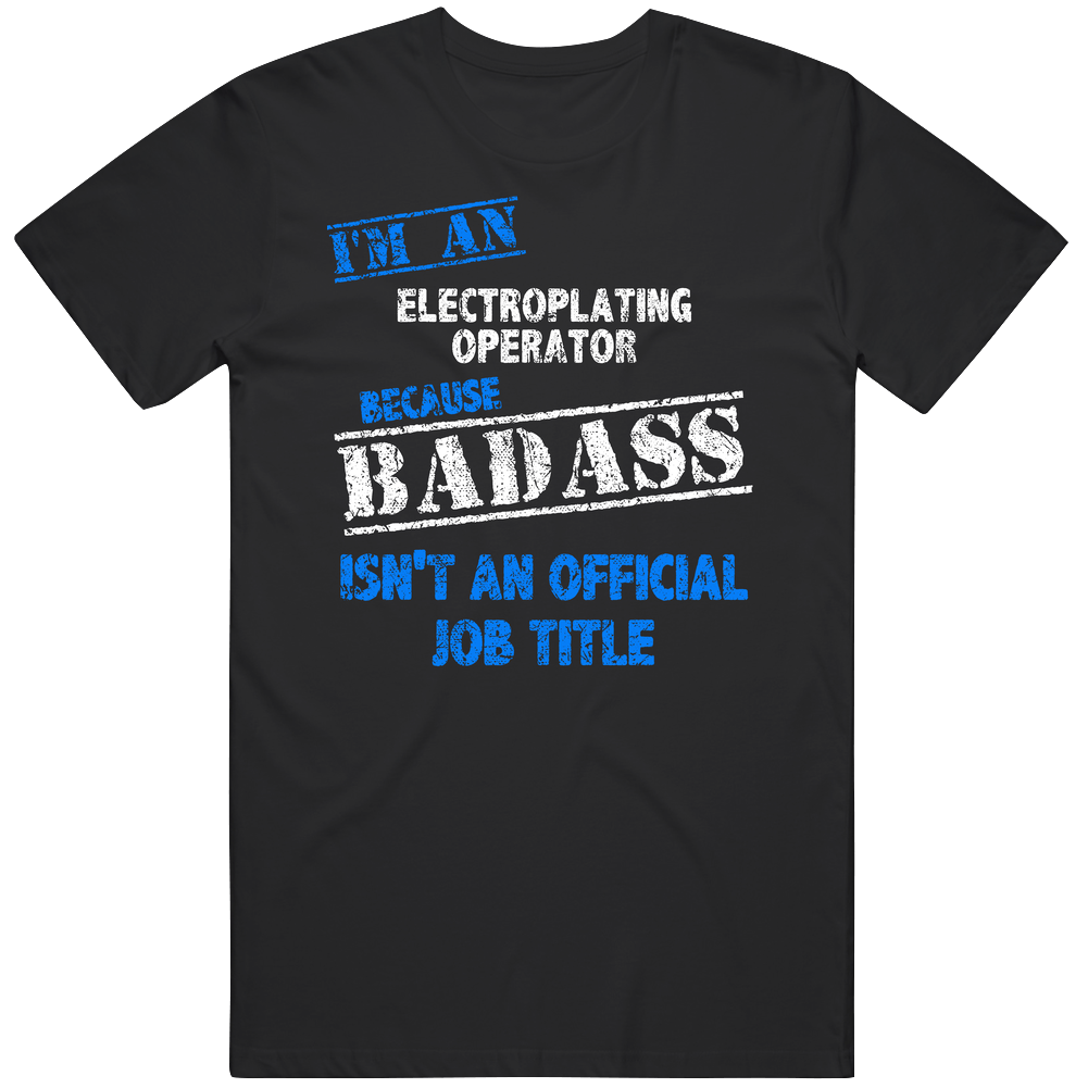 I'm An Electroplating Operator Badass Official Job Title Funny Occupation Worn Look Mens Soft Cotton Tee T Shirt I'm An Electroplating Operator Badass Official Job Title Funny Occupation Worn Look Mens Soft Cotton Tee T Shirt