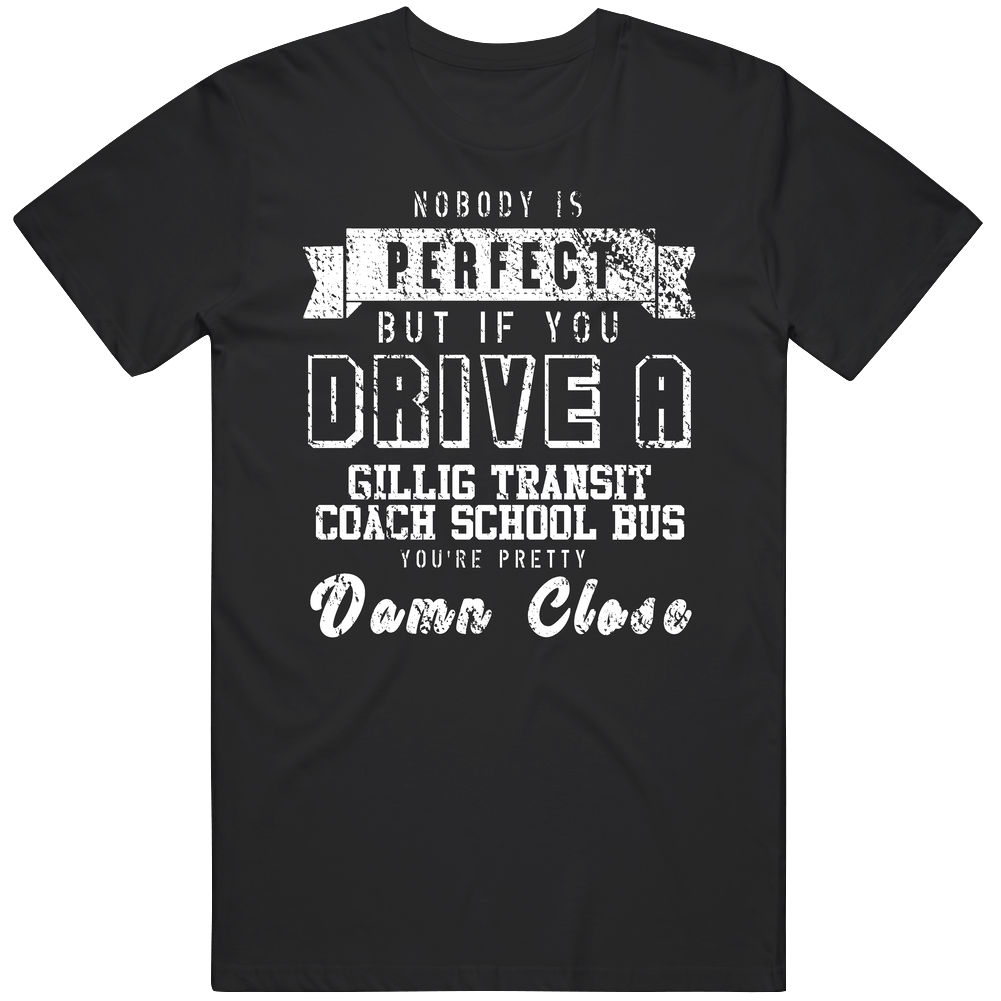 Nobody Is Perfect But If You Drive A Gillig Transit Coach School Bus You're Pretty Close Car Lover Cool Mens Soft Cotton Tee T Shirt Nobody Is Perfect But If You Drive A Gillig Transit Coach School Bus You're Pretty Close Car Lover Cool Mens Soft Cotton Tee T Shirt