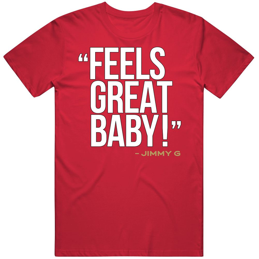 Feels Great Baby Jimmy G Jimmy Garoppolo San Francisco Football Fan Mens Soft Cotton Tee T Shirt Feels Great Baby Jimmy G Jimmy Garoppolo San Francisco Football Fan Mens Soft Cotton Tee T Shirt