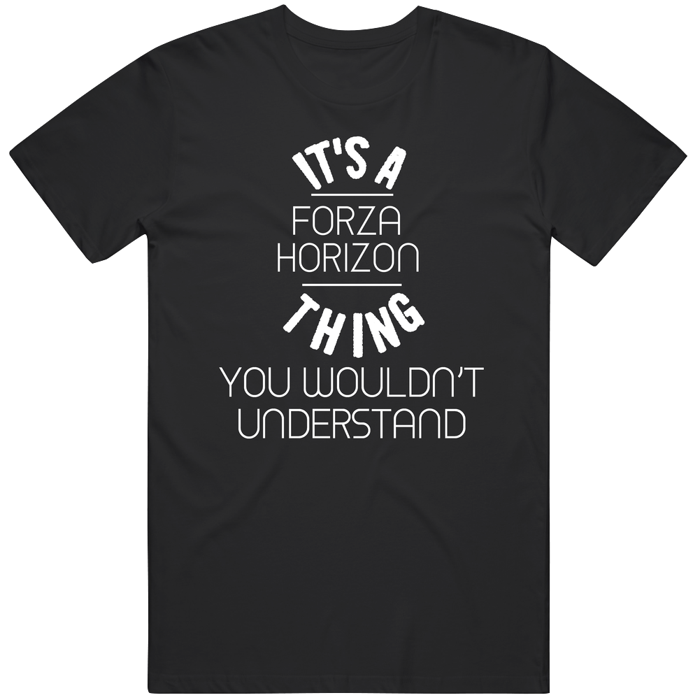 It's A Forza Horizon Thing You Wouldn't Understand Cool Video Game Fan Mens Soft Cotton Tee T Shirt