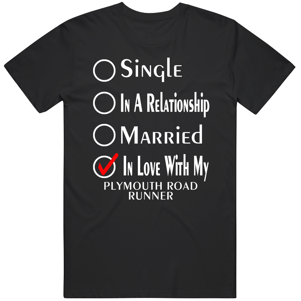 Single Taken In Love With My Plymouth Road Runner Car Lover Enthusiast Cool Mens Soft Cotton Tee T Shirt Single Taken In Love With My Plymouth Road Runner Car Lover Enthusiast Cool Mens Soft Cotton Tee T Shirt