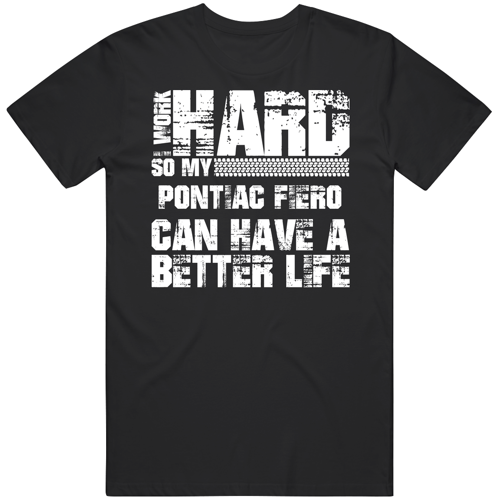 I Work Hard So My Pontiac Fiero Can Live A Better Life Car Fan Mens Soft Cotton Tee T Shirt