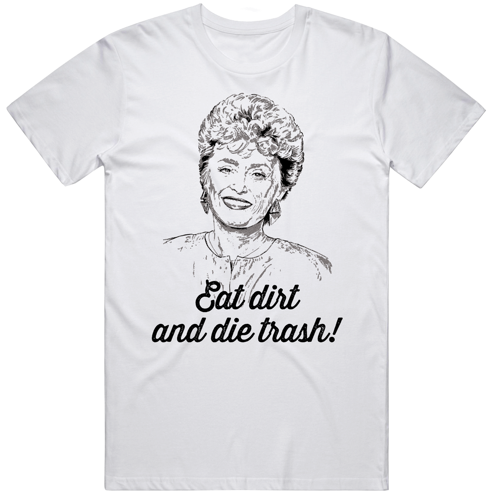 Eat Dirt And Die Trash Blanche Devereaux Golden Girls Sitcom Fan Unisex Soft Cotton Tee T Shirt