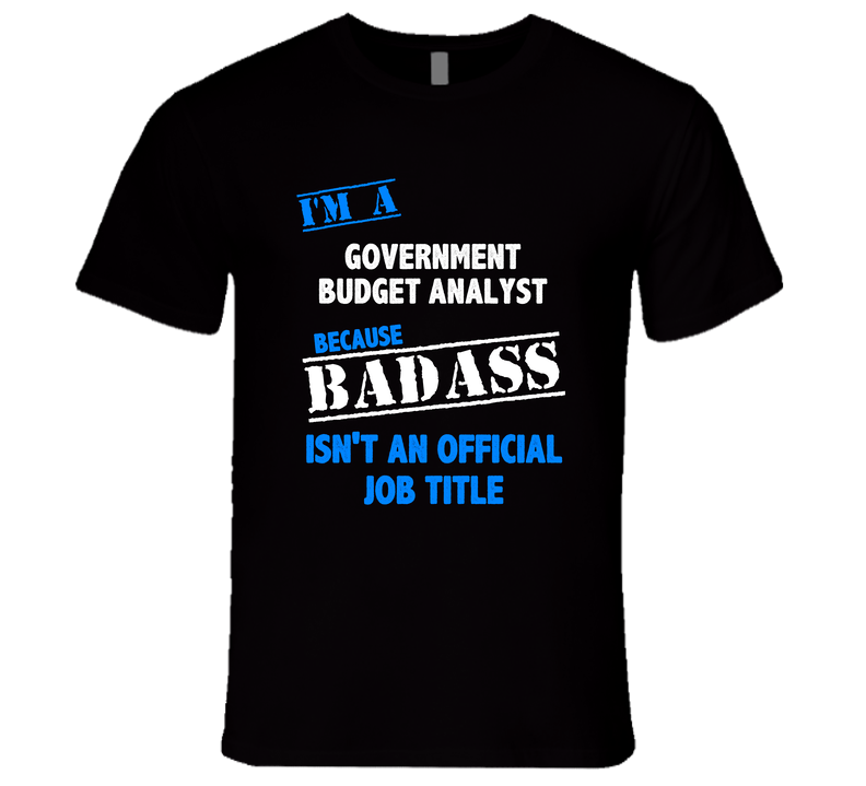 I'm A Government Budget Analyst Badass Job Funny Unisex Soft Cotton Tee T Shirt
