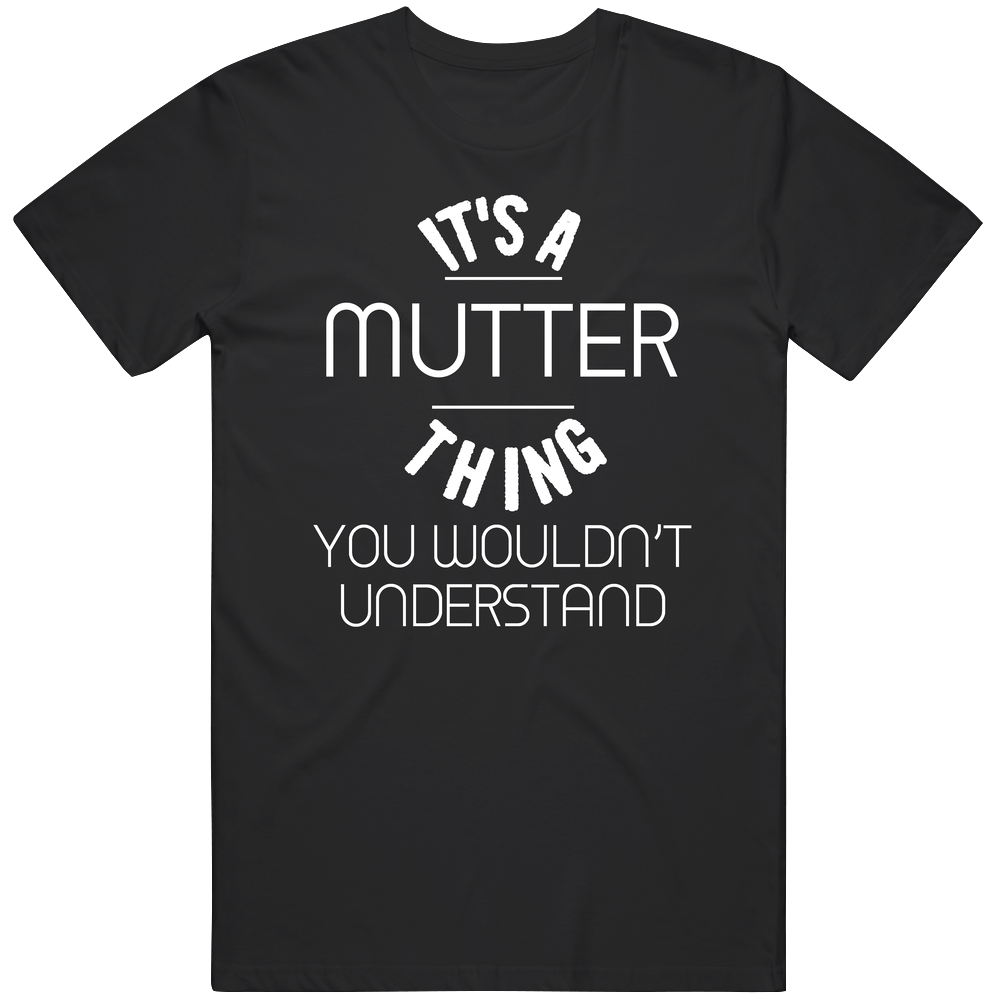Mutter Its A Thing You Wouldnt Understand Name Unisex Soft Cotton Tee T Shirt