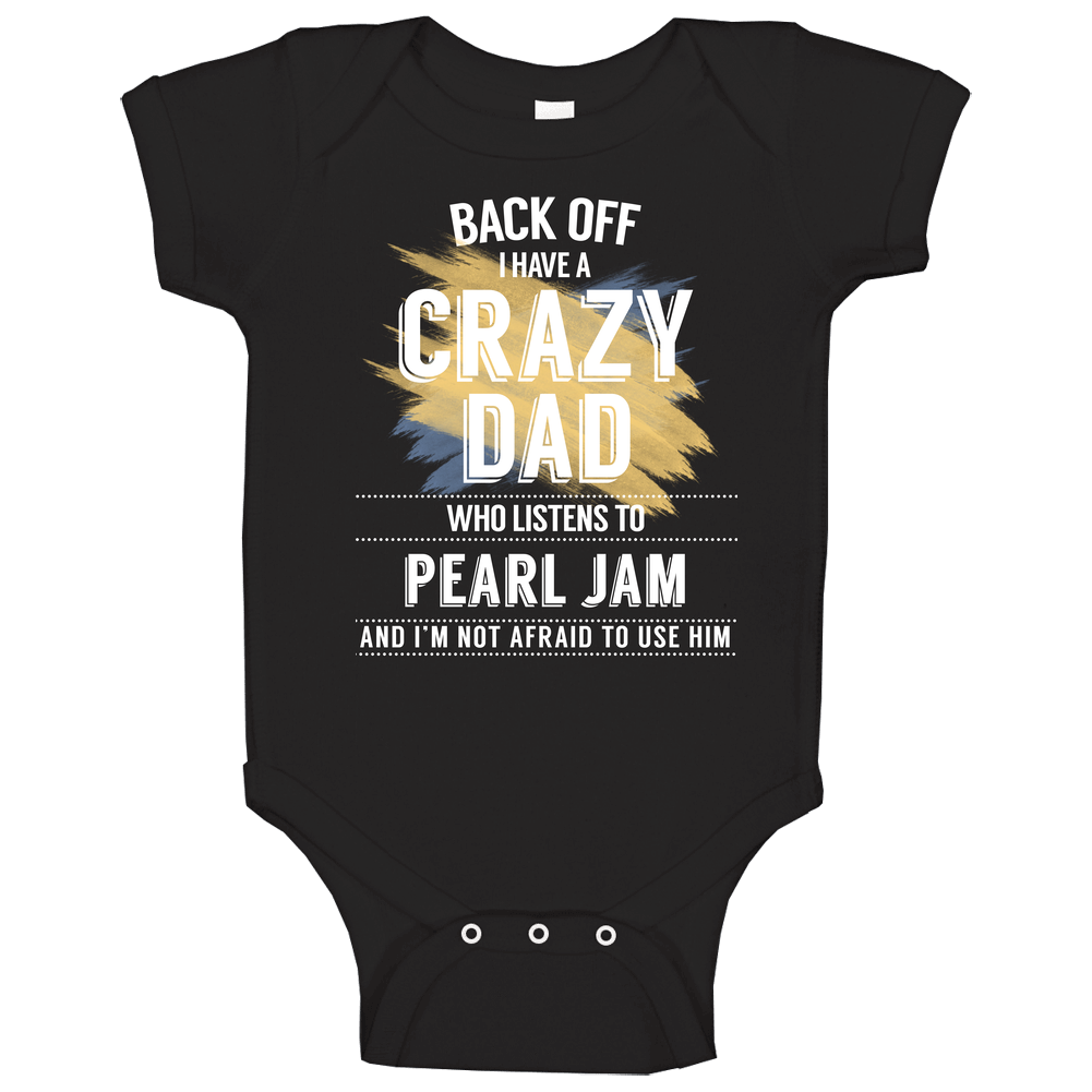 Back Off I Have A Crazy Dad Who Listens To Jam I'm Not Afraid To Use Her Unisex Soft Cotton Tee Baby One Piece