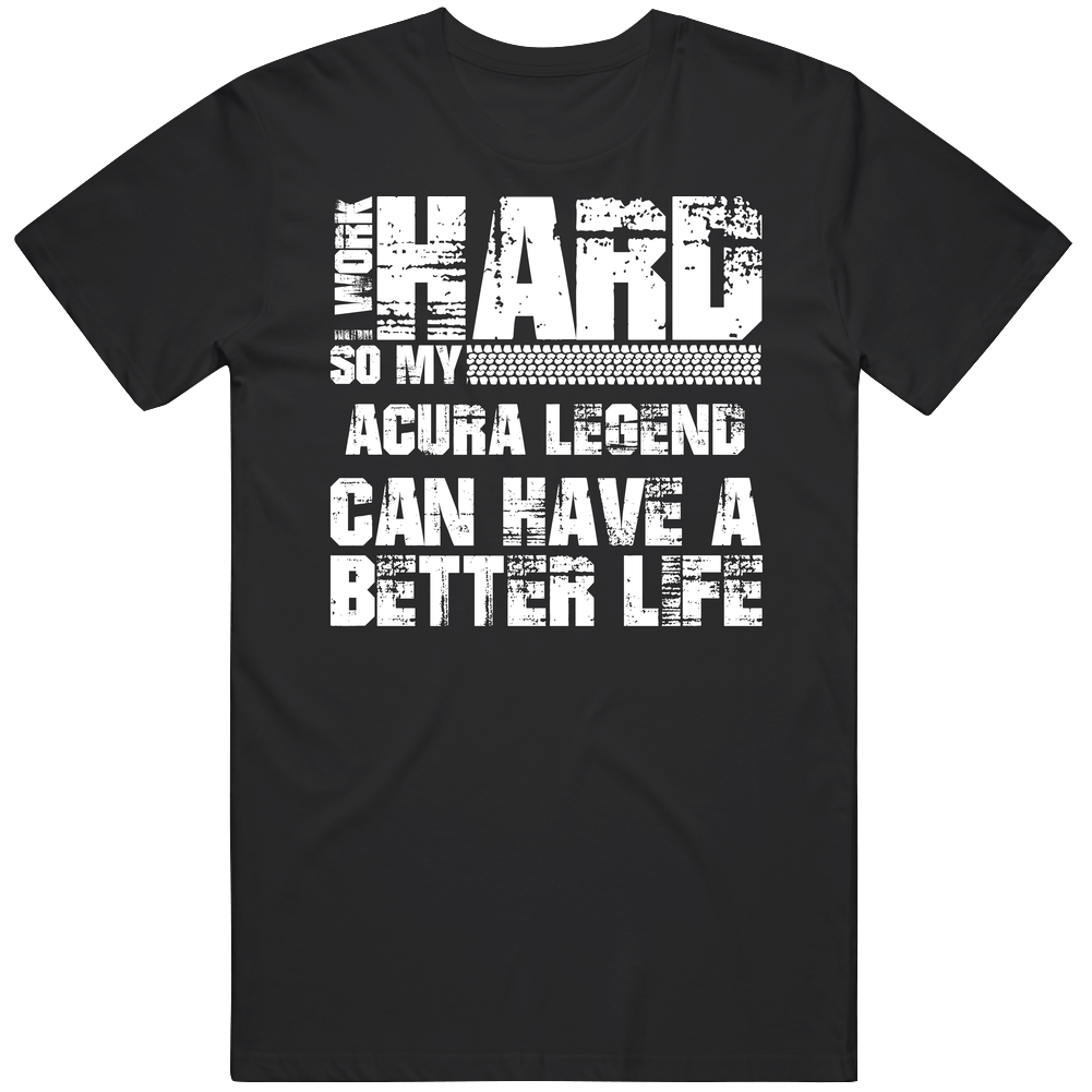 I Work Hard So My Acura Legend Can Live A Better Life Car Fan Unisex Soft Cotton Tee T Shirt