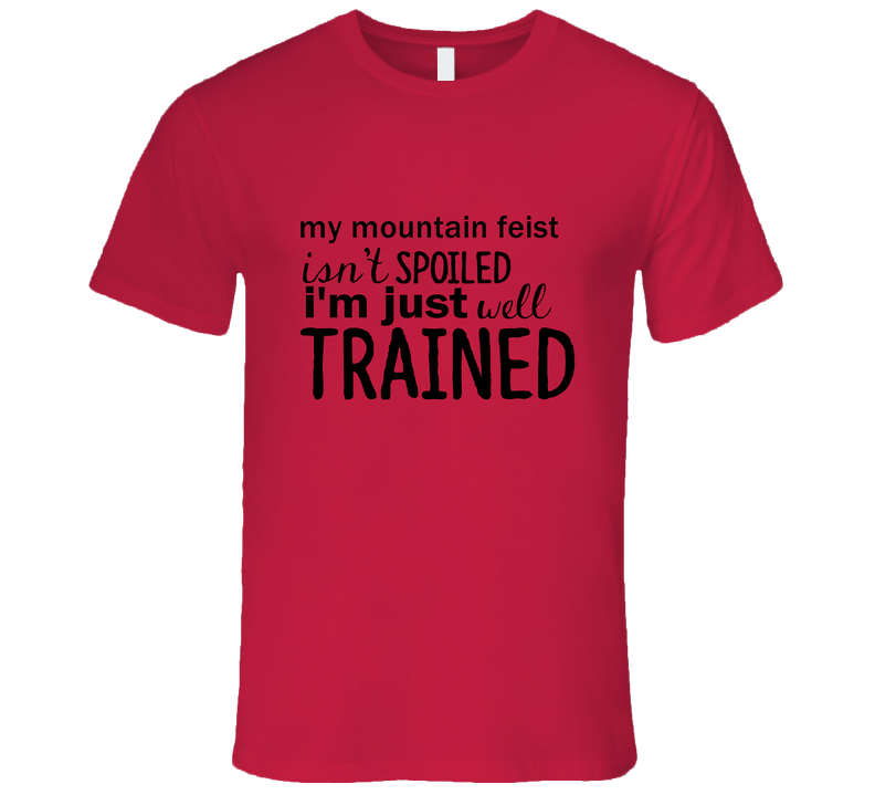 Mountain Feist Isnt Spoiled Im Just Well Trained Funny Dog Unisex Soft Cotton Tee T Shirt