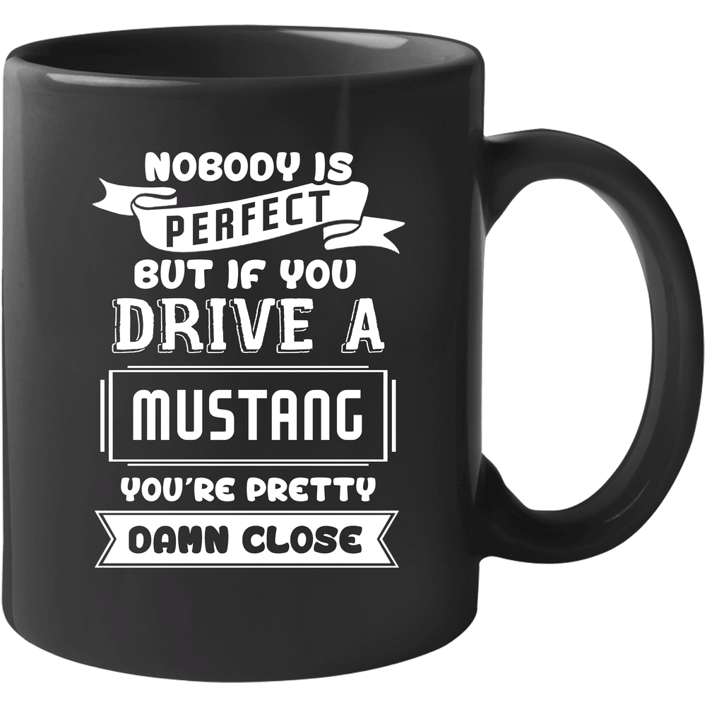 Nobody Is Perfect But If You Drive A Mustang A Funny Car Unisex Soft Cotton Tee Mug Nobody Is Perfect But If You Drive A Mustang A Funny Car Unisex Soft Cotton Tee Mug