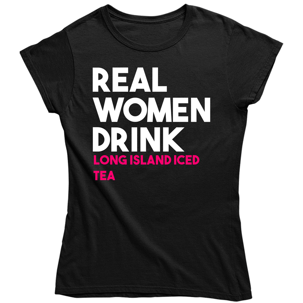 Real Women Drink Long Island Iced Tea Alcohol Unisex Soft Cotton Tee Ladies T Shirt